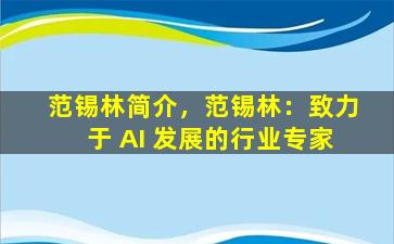 范锡林简介，范锡林：致力于 AI 发展的行业专家